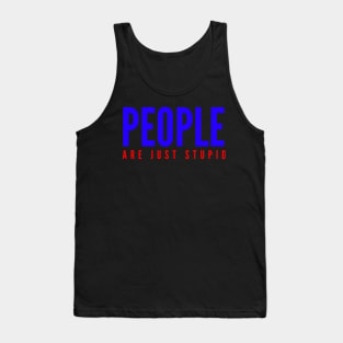 People Are Just Stupid Tank Top